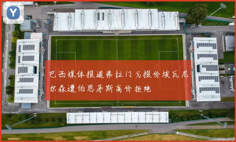 巴西媒体报道弗拉门戈报价埃瓦尼尔森遭伯恩茅斯高价拒绝