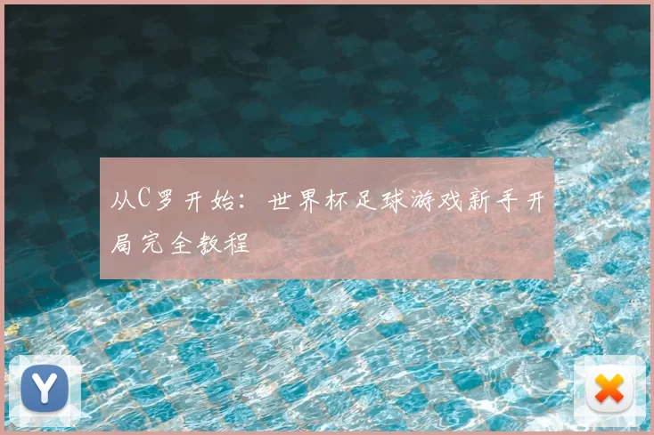 从C罗开始：世界杯足球游戏新手开局完全教程