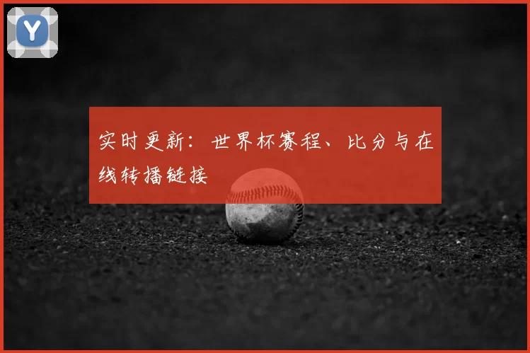 实时更新：世界杯赛程、比分与在线转播链接