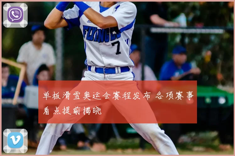单板滑雪奥运会赛程发布 各项赛事看点提前揭晓