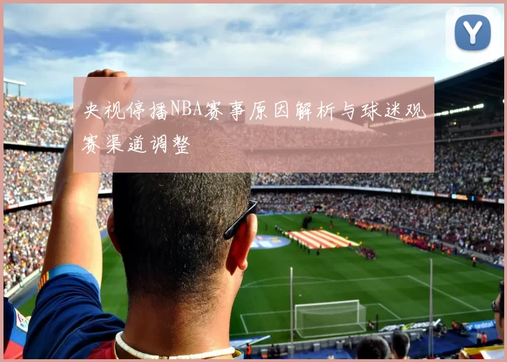 央视停播NBA赛事原因解析与球迷观赛渠道调整