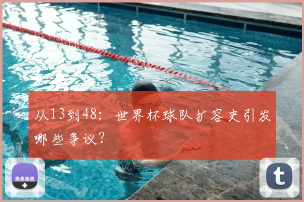 从13到48：世界杯球队扩容史引发哪些争议？