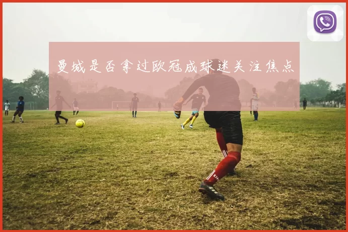 曼城是否拿过欧冠成球迷关注焦点