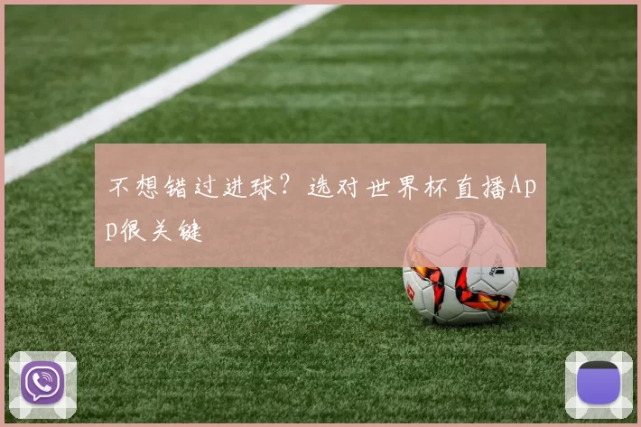 不想错过进球？选对世界杯直播App很关键