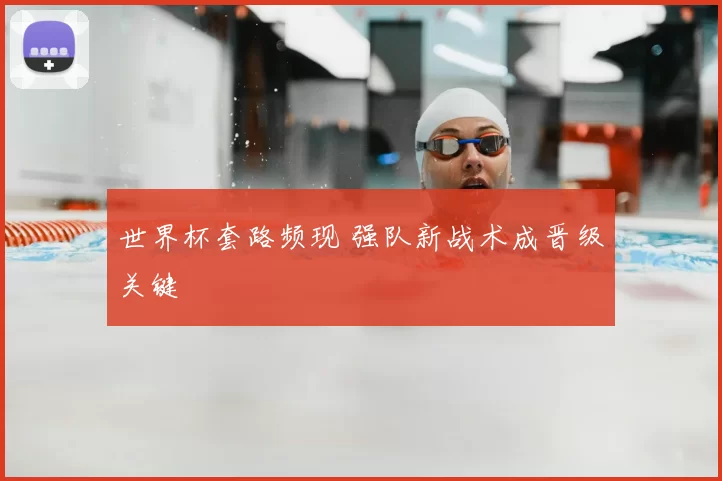 世界杯套路频现 强队新战术成晋级关键