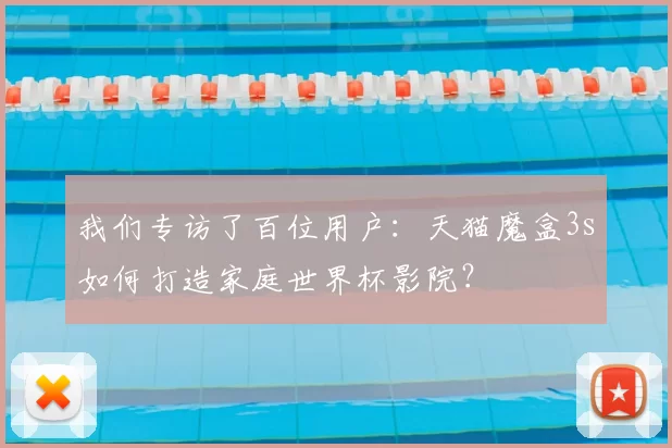 我们专访了百位用户:天猫魔盒3s如何打造家庭世界杯影院?