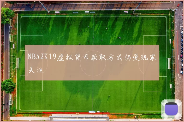 NBA2K19虚拟货币获取方式仍受玩家关注