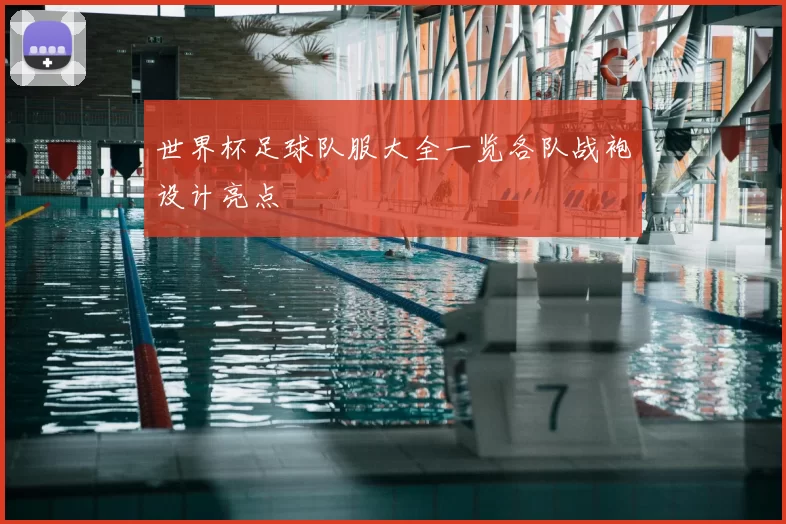 世界杯足球队服大全一览各队战袍设计亮点