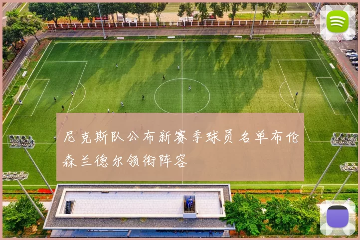 尼克斯队公布新赛季球员名单布伦森兰德尔领衔阵容