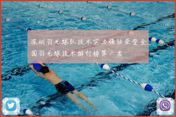 深圳羽毛球队技术实力强劲荣登全国羽毛球技术排行榜第六名