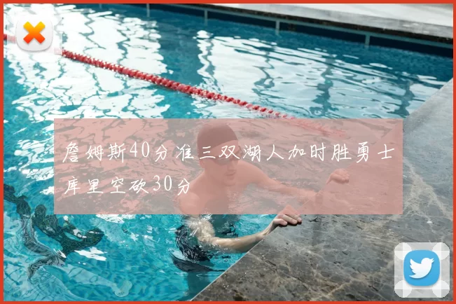 詹姆斯40分准三双湖人加时胜勇士库里空砍30分