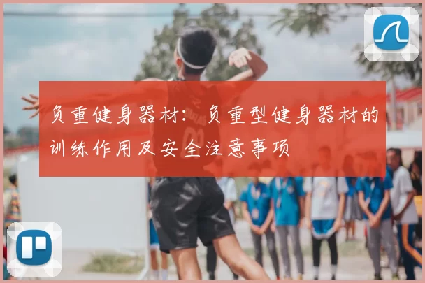 负重健身器材：负重型健身器材的训练作用及安全注意事项