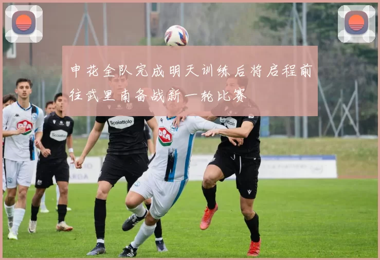 申花全队完成明天训练后将启程前往武里南备战新一轮比赛
